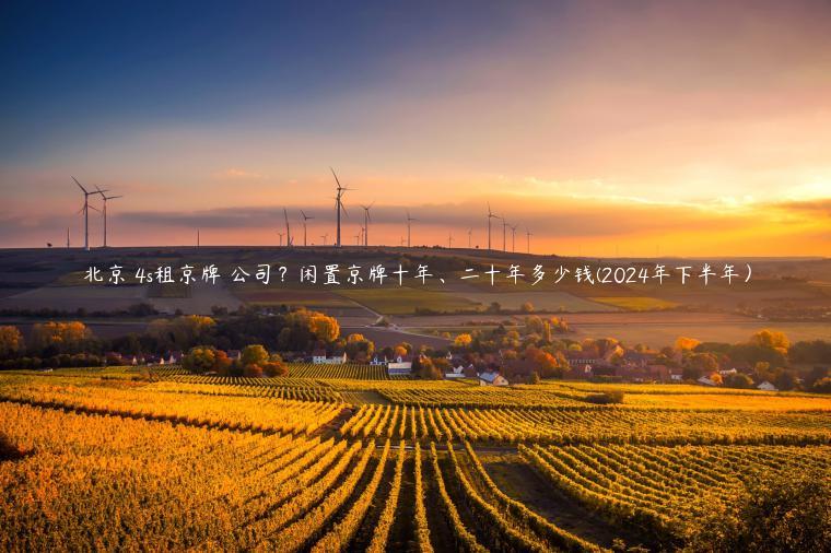 北京 4s租京牌 公司？闲置京牌十年、二十年多少钱(2024年下半年）