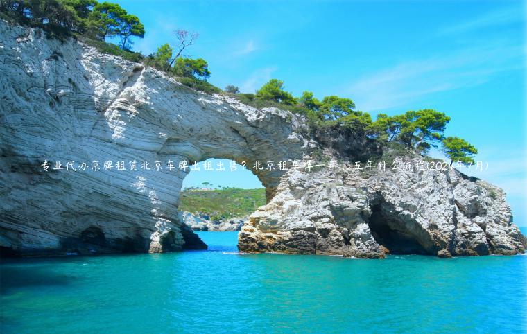 专业代办京牌租赁北京车牌出租出售？北京租车牌一年、五年什么流程(2024年7月)