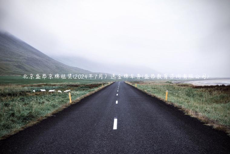 北京盛昂京牌租赁(2024年7月）选金牌车务(盛昂教育咨询有限公司)