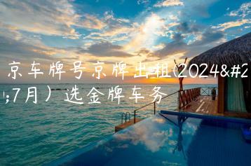 北京车牌号京牌出租(2024年7月）选金牌车务