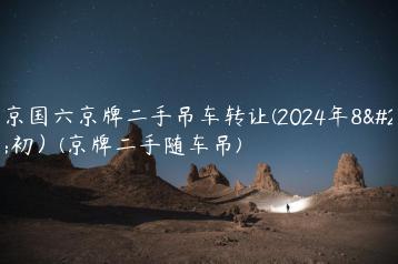 北京国六京牌二手吊车转让(2024年8月初）(京牌二手随车吊)