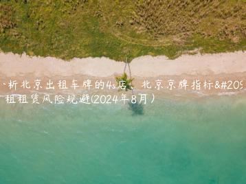 分析北京出租车牌的4s店、北京京牌指标出租租赁风险规避(2024年8月）