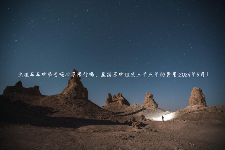 出租车车牌限号吗北京限行吗、显露京牌租赁三年五年的费用(2024年9月）