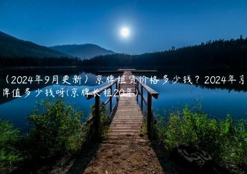（2024年9月更新）京牌租赁价格多少钱？2024年京牌值多少钱呀(京牌长租20年)