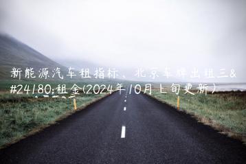 新能源汽车租指标、北京车牌出租三年租金(2024年10月上旬更新）