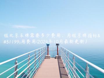 租北京车牌需要多少费用、月租京牌指标租用费用(2024年10月最新更新）