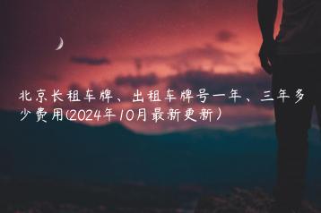 北京长租车牌、出租车牌号一年、三年多少费用(2024年10月最新更新）