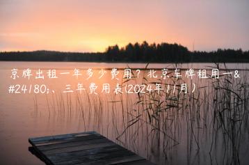 京牌出租一年多少费用？北京车牌租用一年、三年费用表(2024年11月）